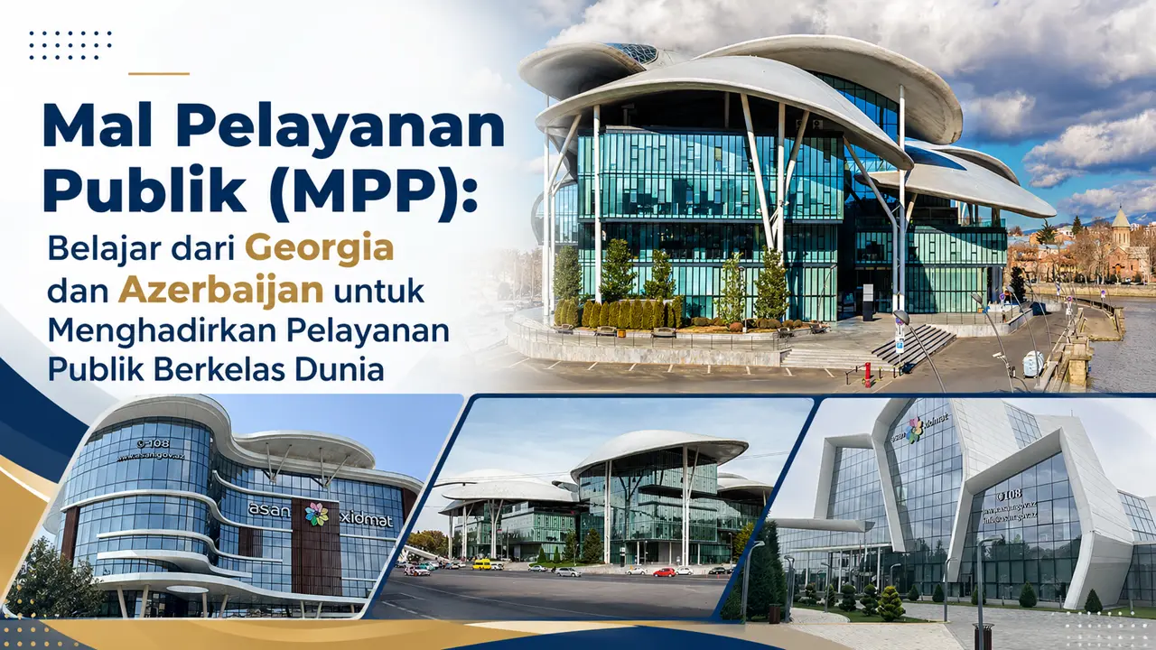 Mal Pelayanan Publik (MPP): Belajar dari Georgia dan Azerbaijan untuk Menghadirkan Pelayanan Publik Berkelas Dunia